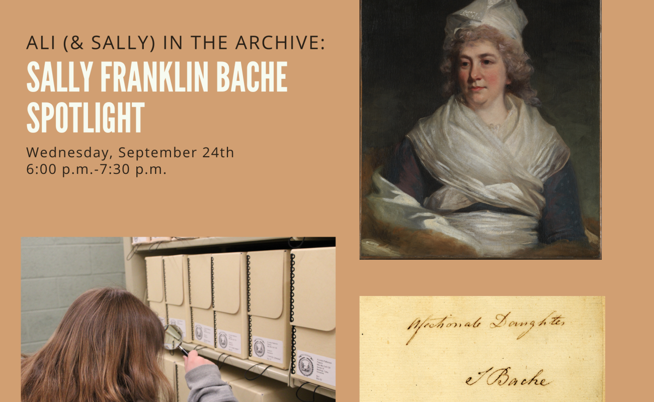A collage with the event title Ali(& Sally) in the Archive with a picture of Educator Ali Rospond in the stacks, a picture of Sally Franklin Bache, and Sally's signature. 
