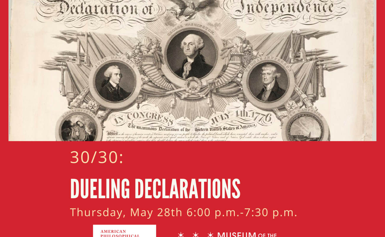 event image that includes at the top, part of the Binns' Declaration, followed by the event's title 30/30: Dueling Declarations and at the bottom the logos of the APS and Museum of the American Revolution. 